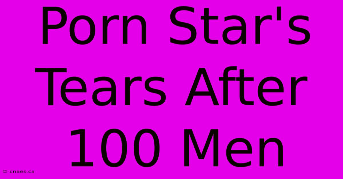 Porn Star's Tears After 100 Men