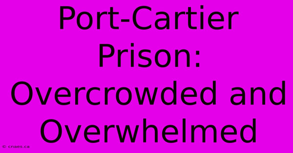 Port-Cartier Prison: Overcrowded And Overwhelmed