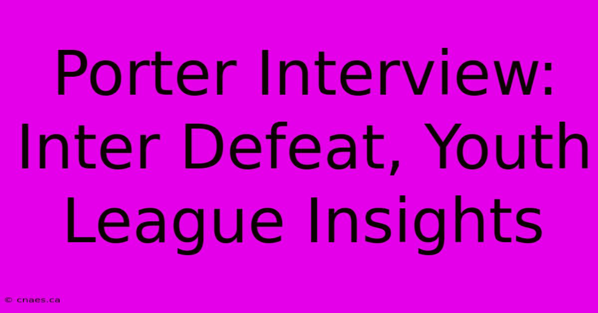 Porter Interview: Inter Defeat, Youth League Insights