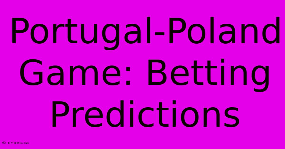 Portugal-Poland Game: Betting Predictions