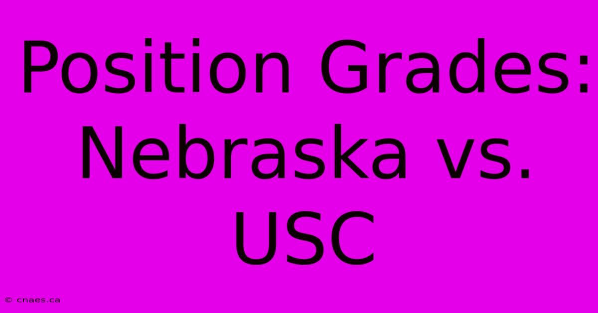 Position Grades: Nebraska Vs. USC