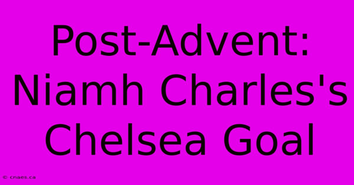 Post-Advent: Niamh Charles's Chelsea Goal