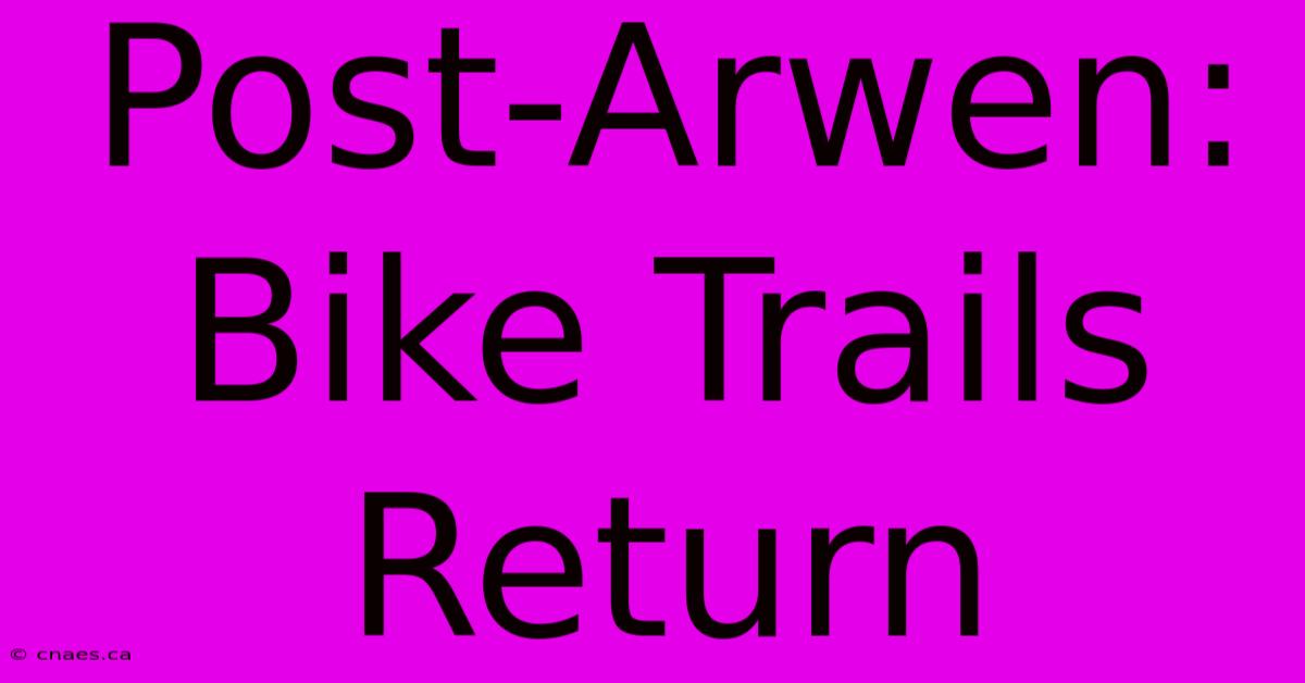 Post-Arwen: Bike Trails Return