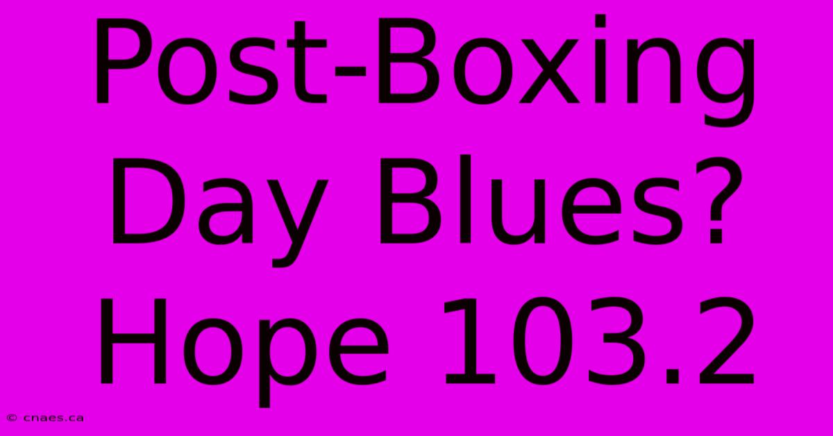 Post-Boxing Day Blues? Hope 103.2