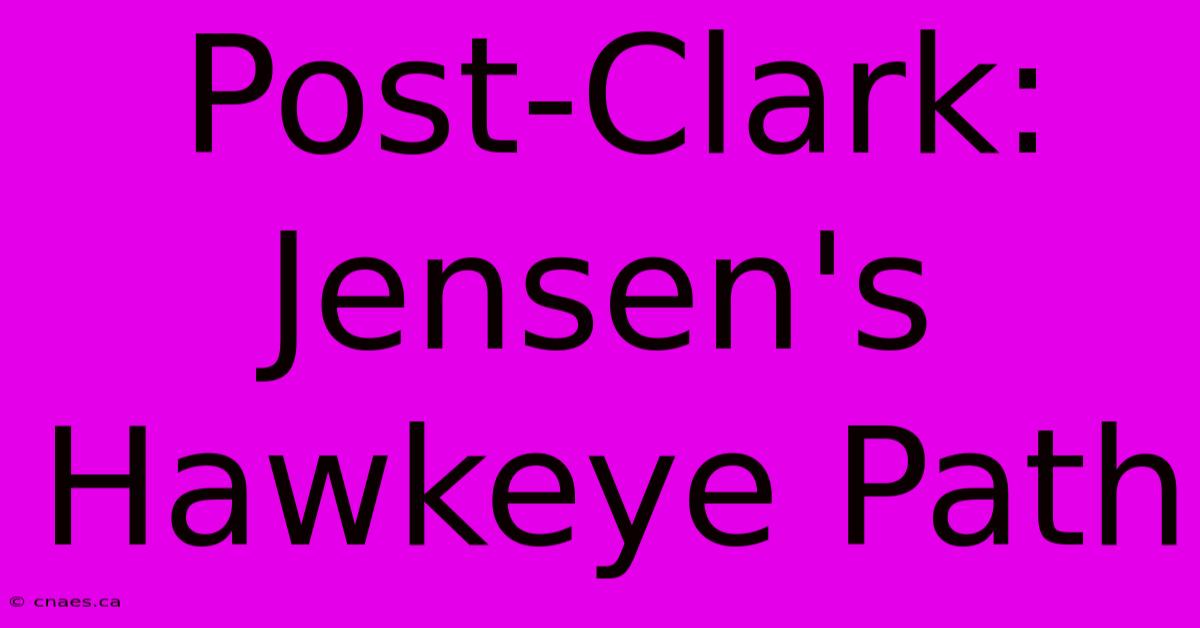 Post-Clark: Jensen's Hawkeye Path