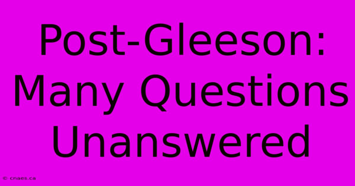 Post-Gleeson:  Many Questions Unanswered