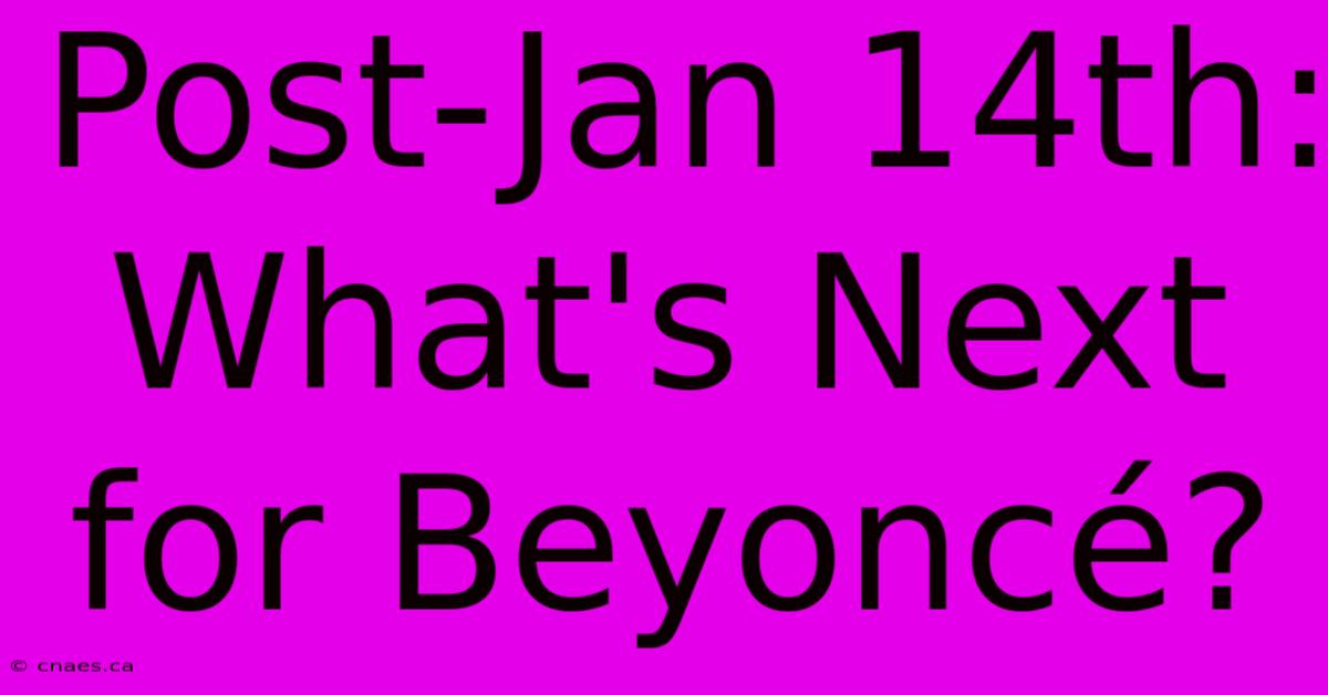 Post-Jan 14th: What's Next For Beyoncé?