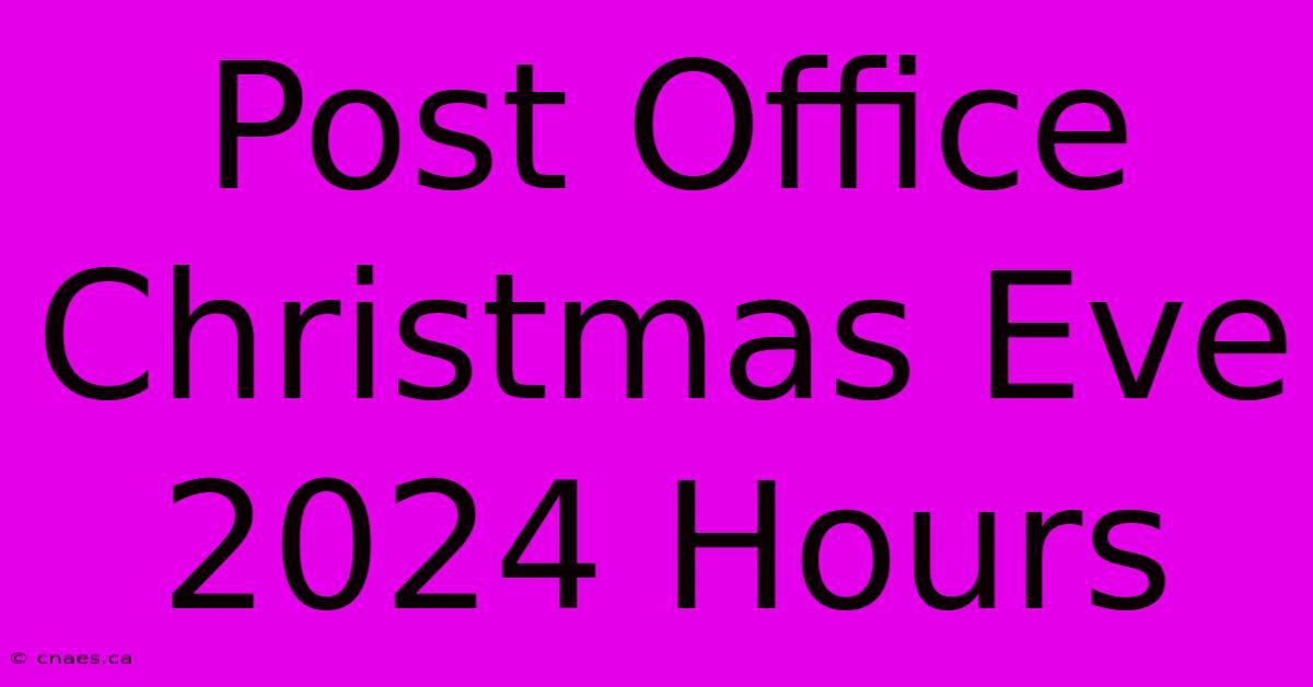 Post Office Christmas Eve 2024 Hours