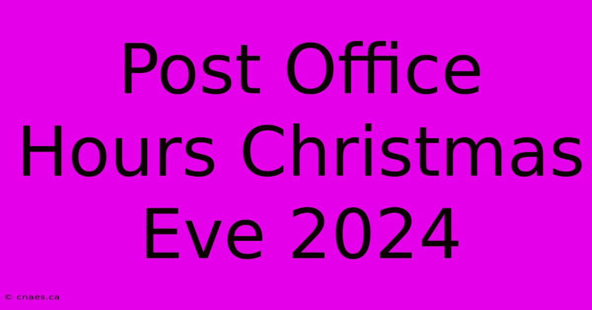 Post Office Hours Christmas Eve 2024