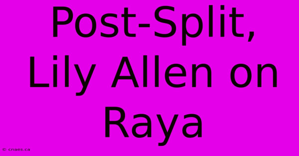 Post-Split, Lily Allen On Raya