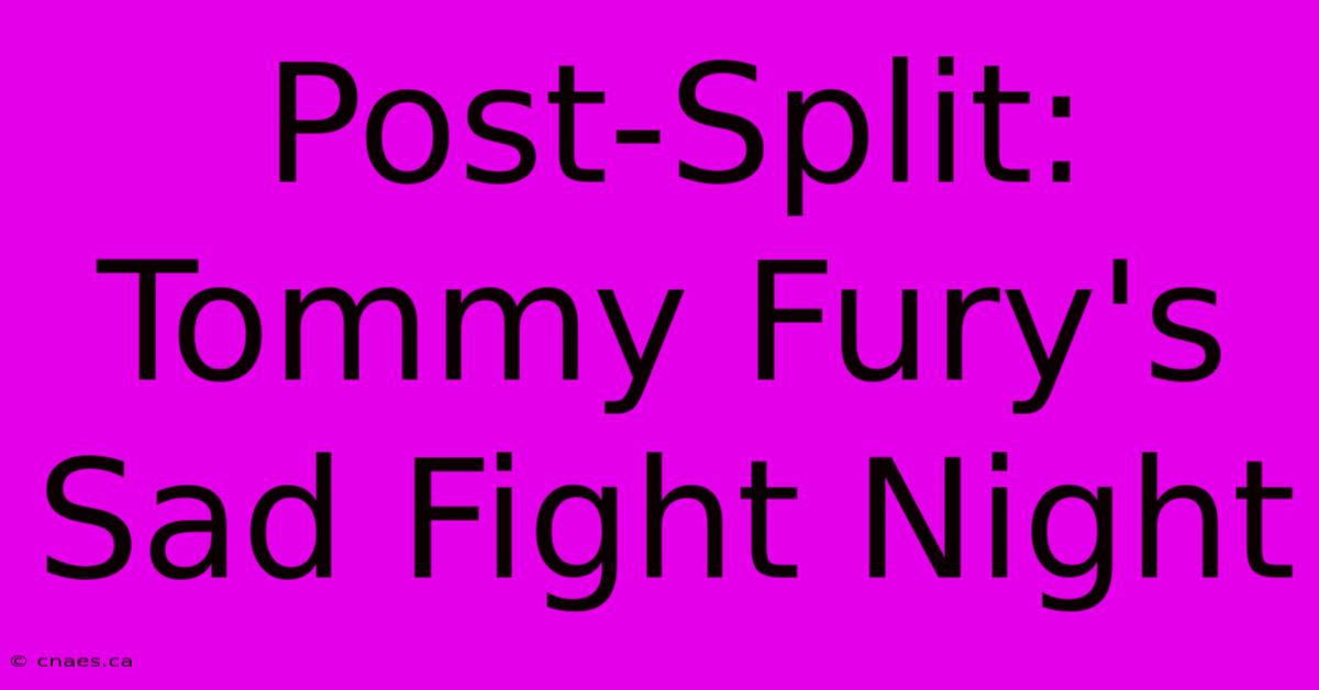 Post-Split: Tommy Fury's Sad Fight Night