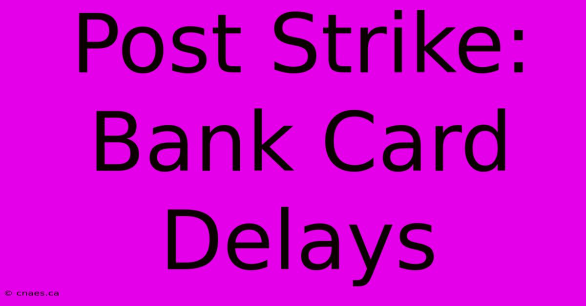 Post Strike: Bank Card Delays