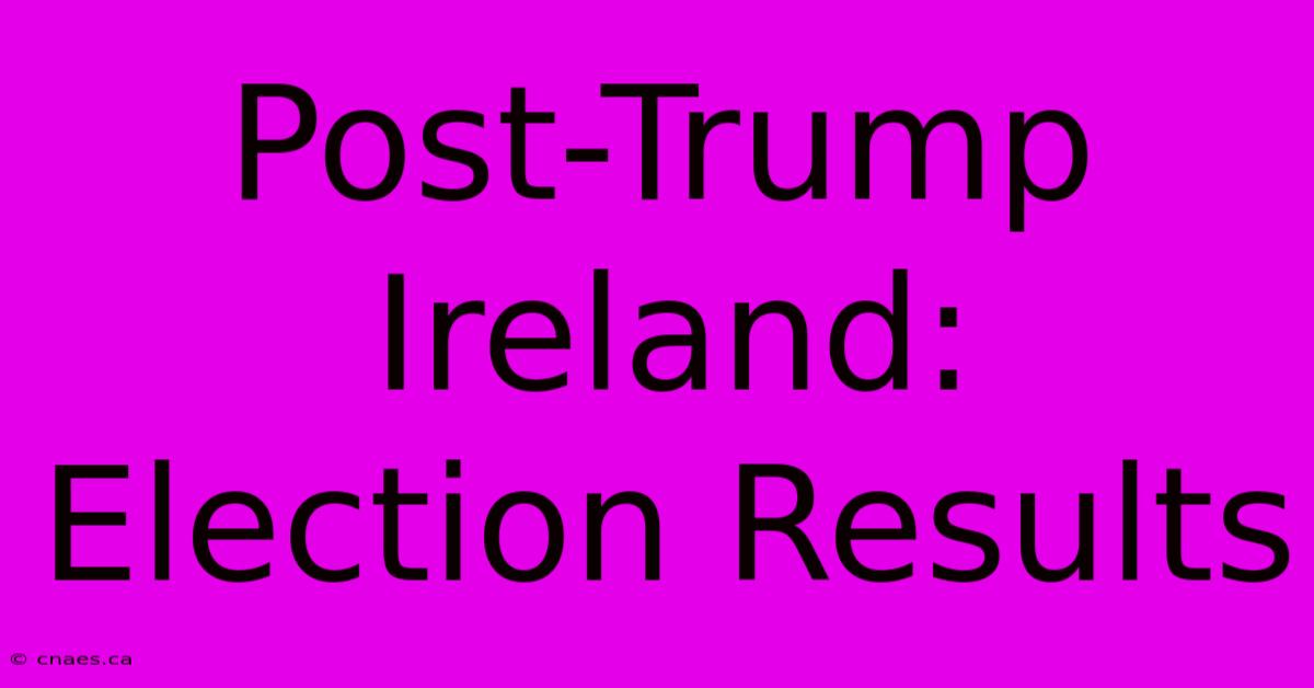 Post-Trump Ireland: Election Results