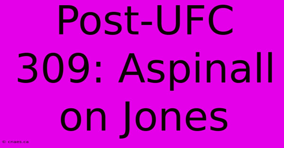 Post-UFC 309: Aspinall On Jones