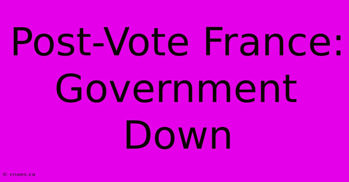 Post-Vote France: Government Down