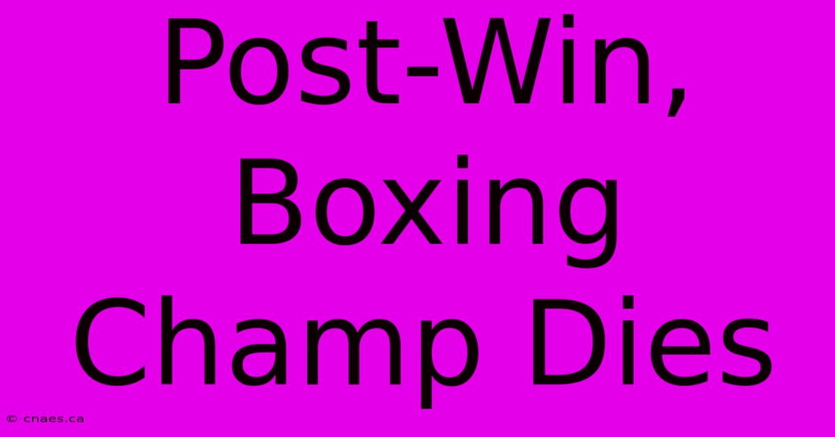 Post-Win, Boxing Champ Dies