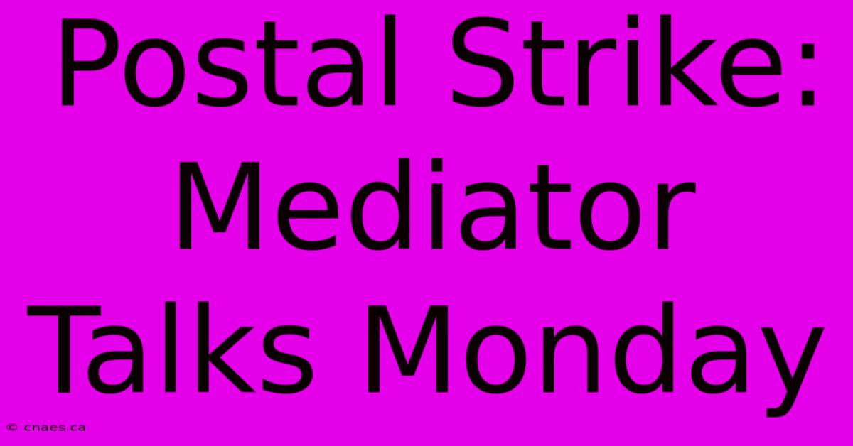 Postal Strike: Mediator Talks Monday