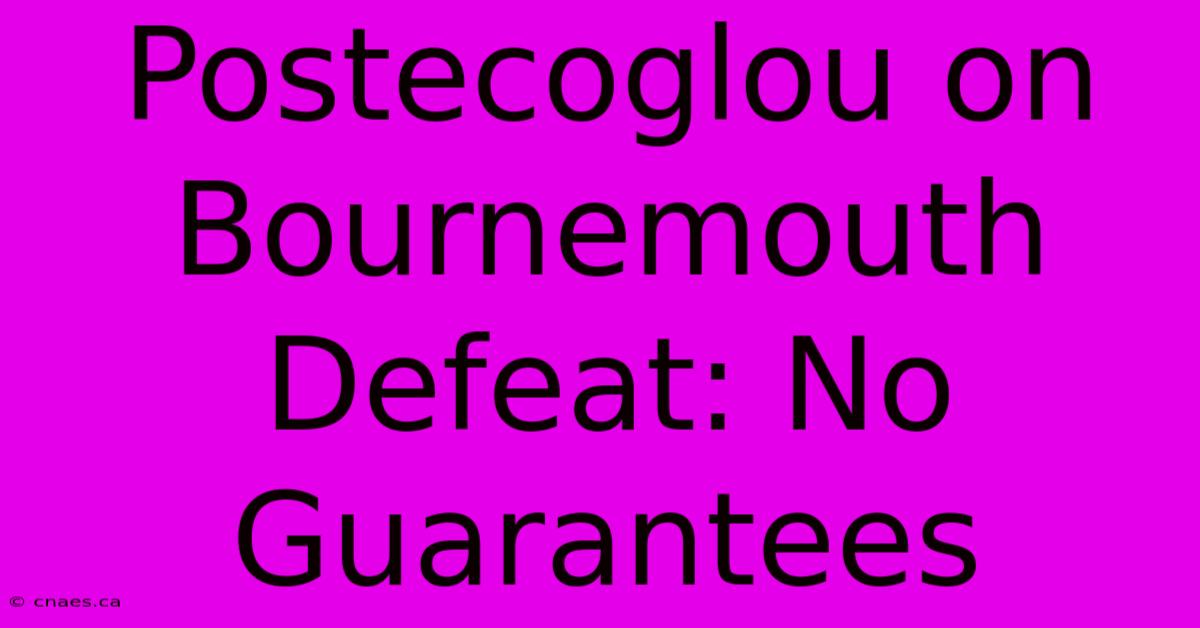 Postecoglou On Bournemouth Defeat: No Guarantees