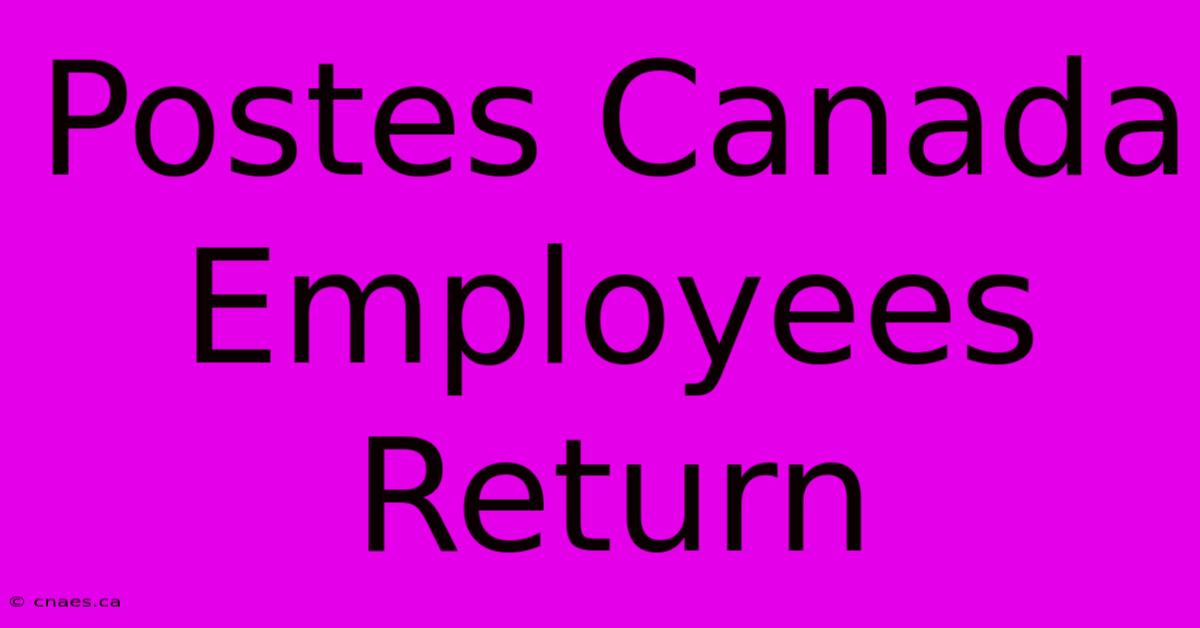 Postes Canada Employees Return