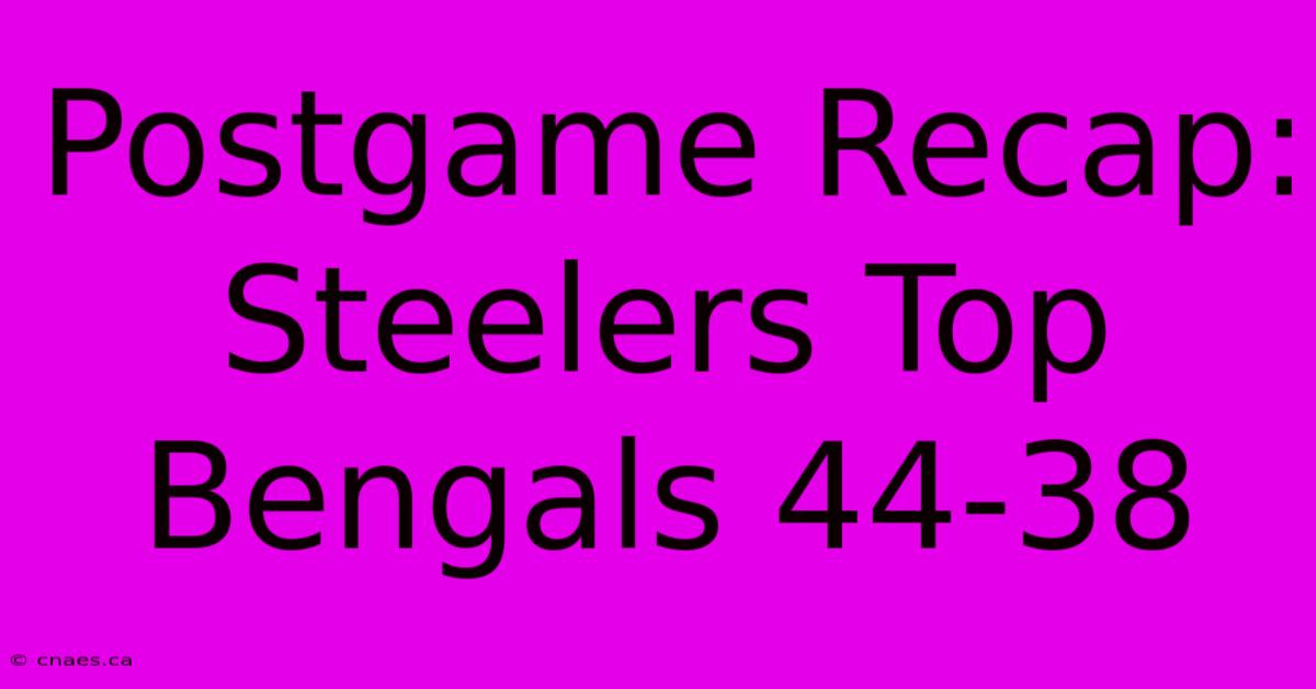 Postgame Recap: Steelers Top Bengals 44-38