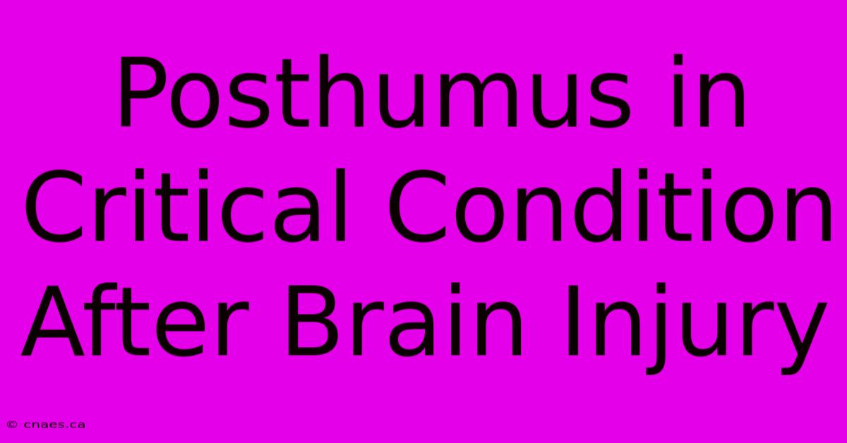 Posthumus In Critical Condition After Brain Injury