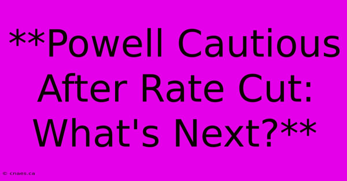 **Powell Cautious After Rate Cut: What's Next?** 