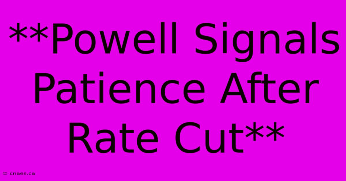 **Powell Signals Patience After Rate Cut**