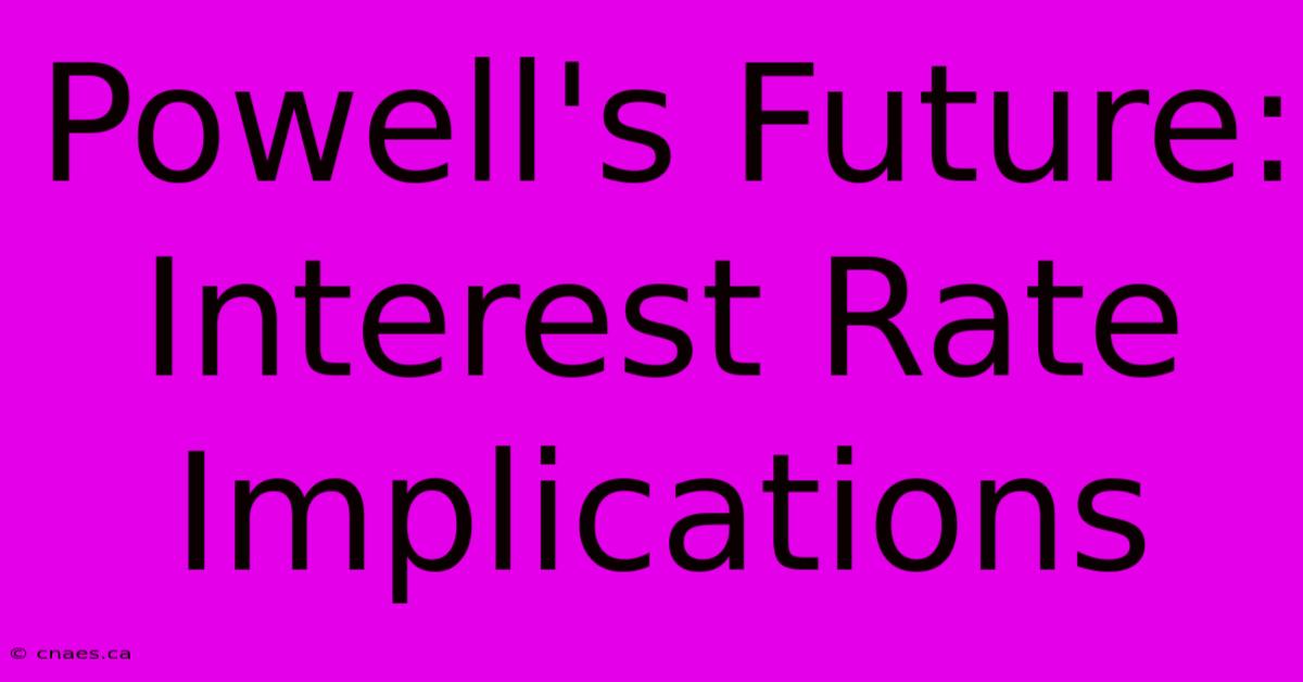 Powell's Future: Interest Rate Implications