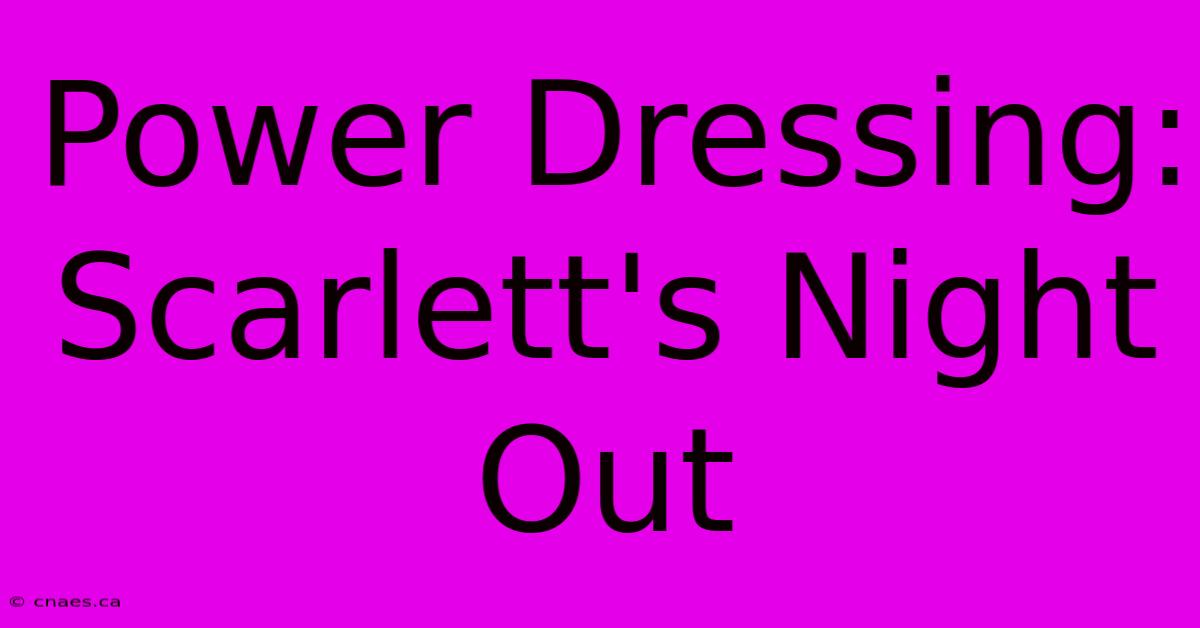 Power Dressing: Scarlett's Night Out