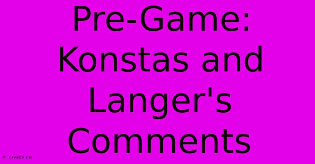 Pre-Game: Konstas And Langer's Comments