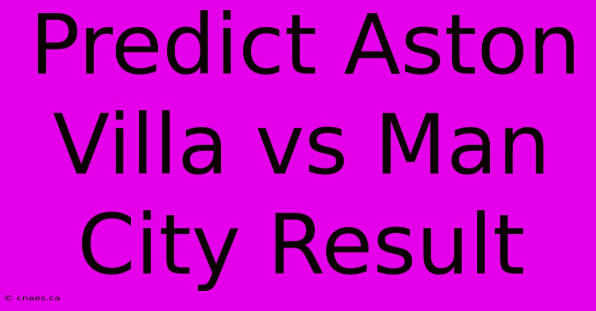 Predict Aston Villa Vs Man City Result