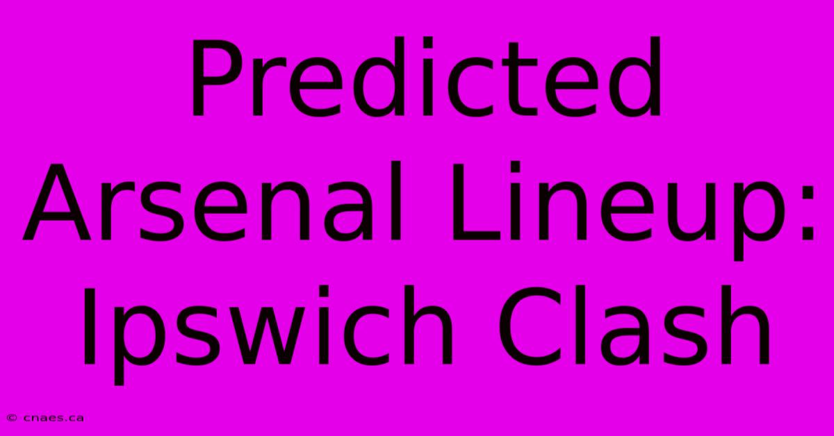 Predicted Arsenal Lineup: Ipswich Clash