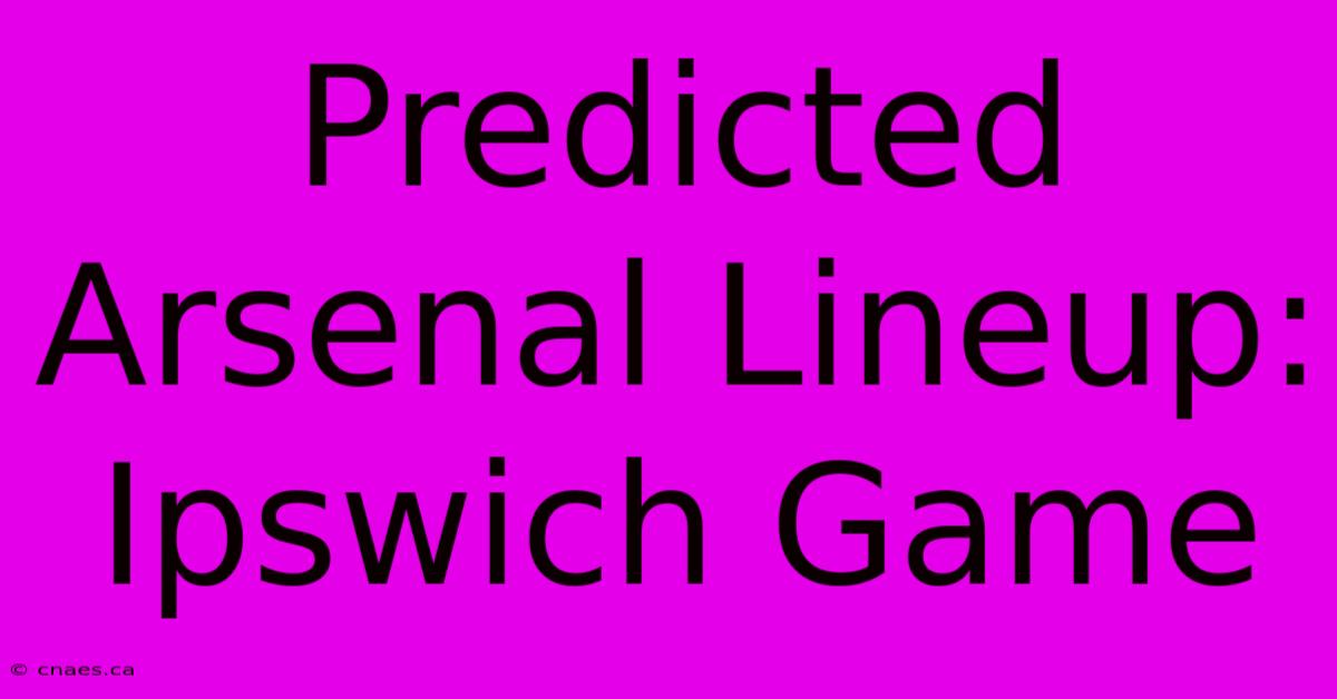 Predicted Arsenal Lineup: Ipswich Game