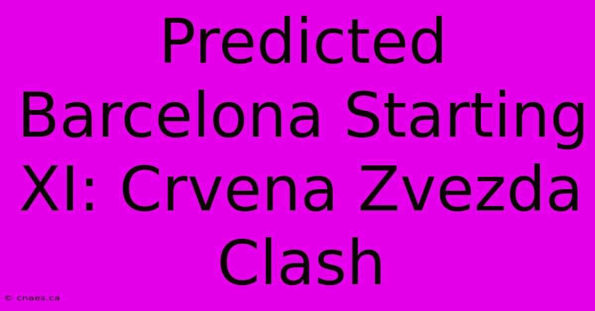 Predicted Barcelona Starting XI: Crvena Zvezda Clash