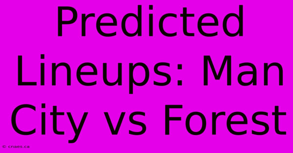 Predicted Lineups: Man City Vs Forest