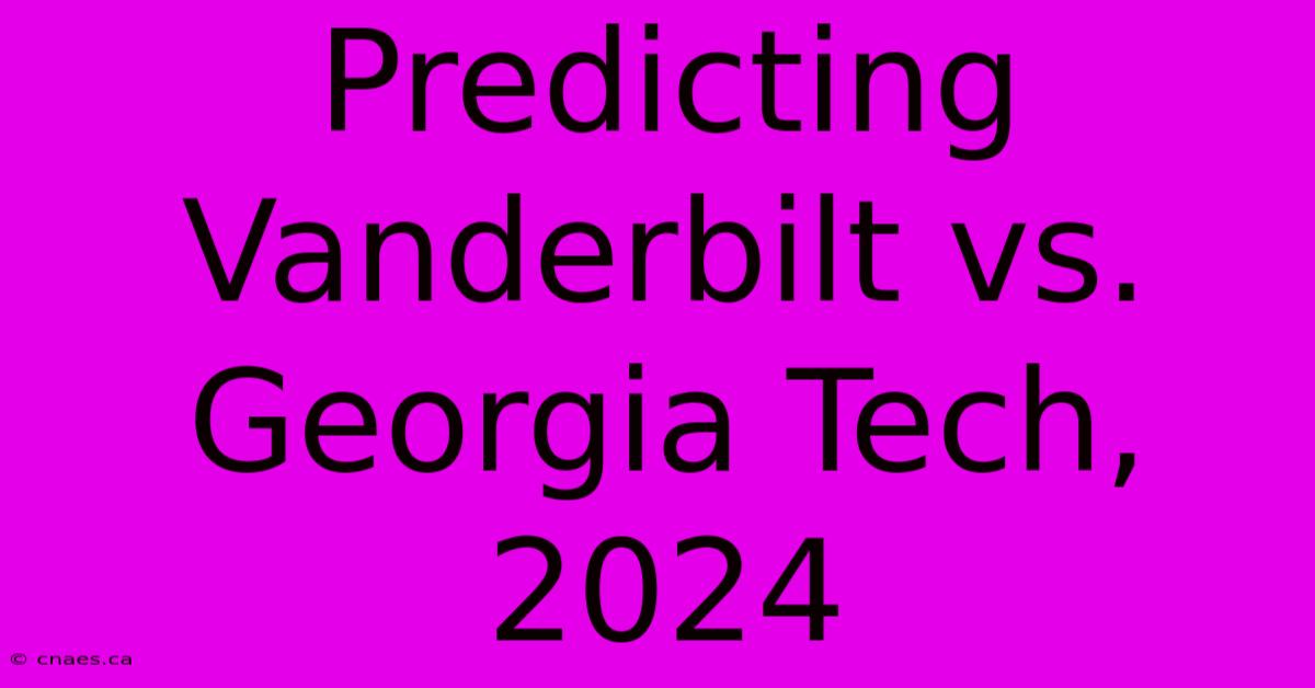 Predicting Vanderbilt Vs. Georgia Tech, 2024