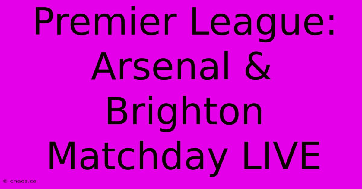 Premier League: Arsenal & Brighton Matchday LIVE