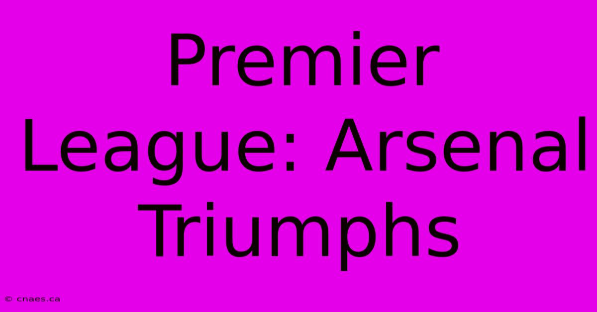 Premier League: Arsenal Triumphs