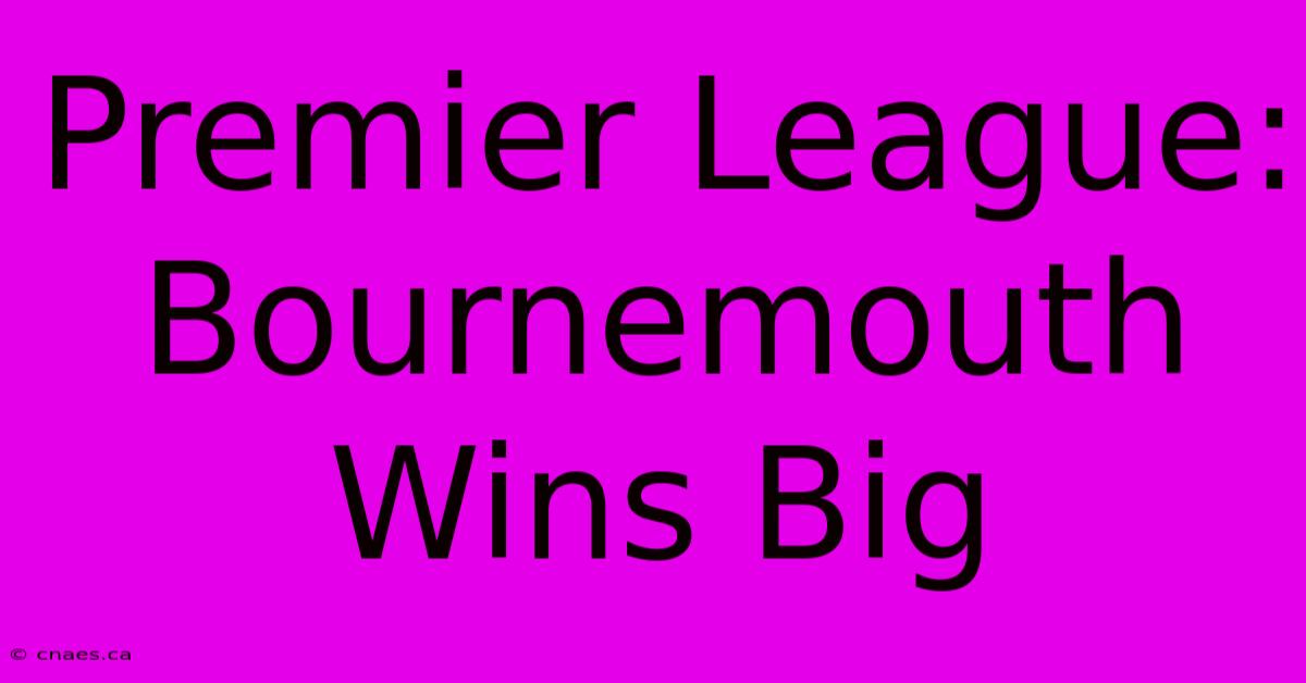 Premier League: Bournemouth Wins Big