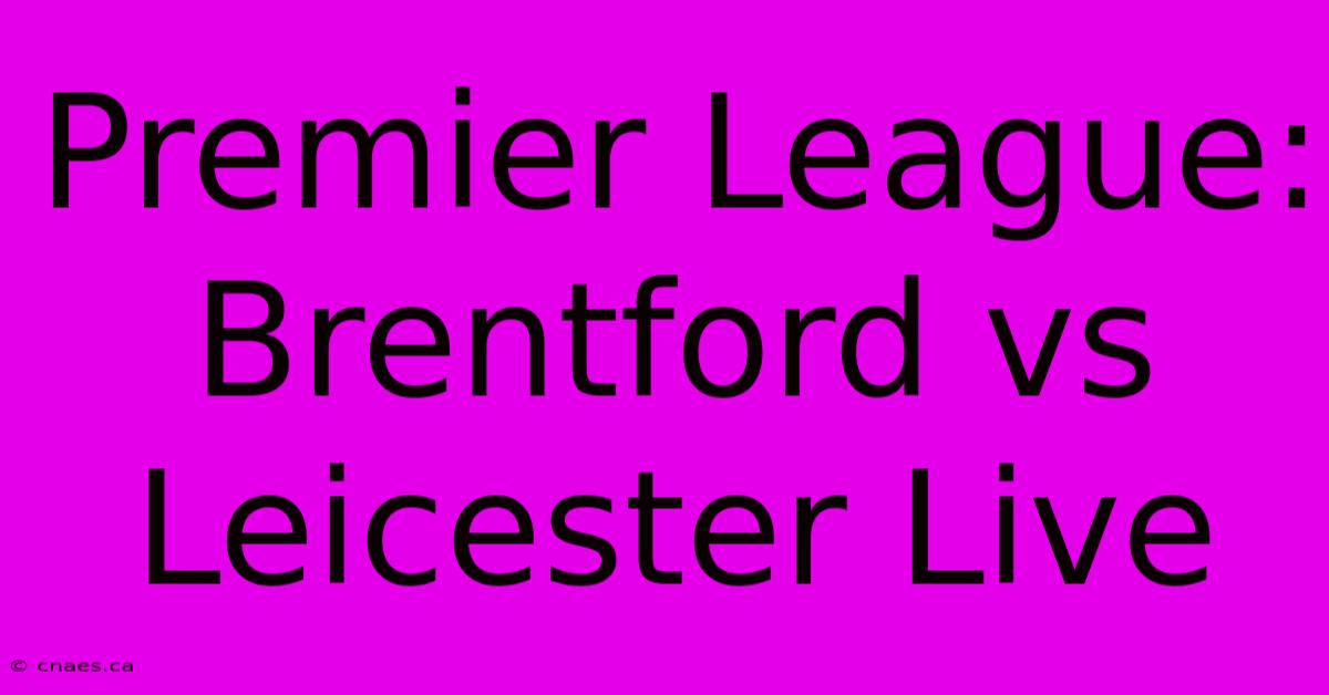 Premier League: Brentford Vs Leicester Live