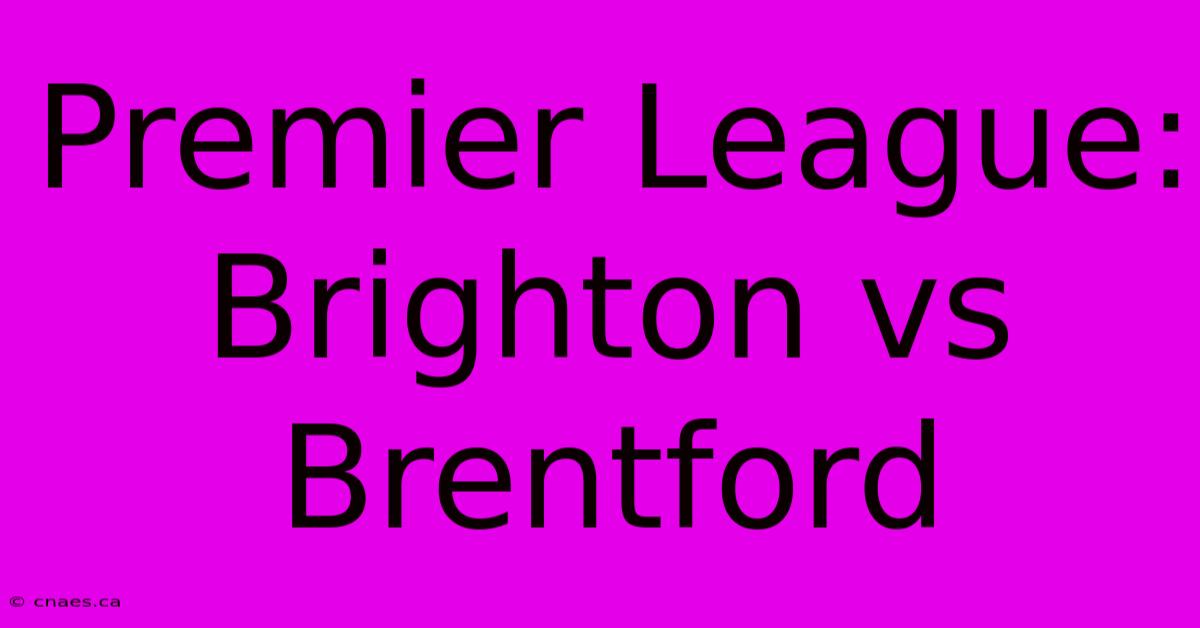 Premier League: Brighton Vs Brentford