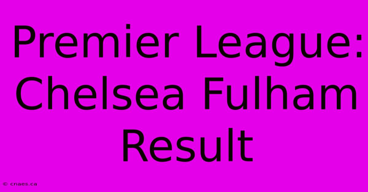 Premier League: Chelsea Fulham Result