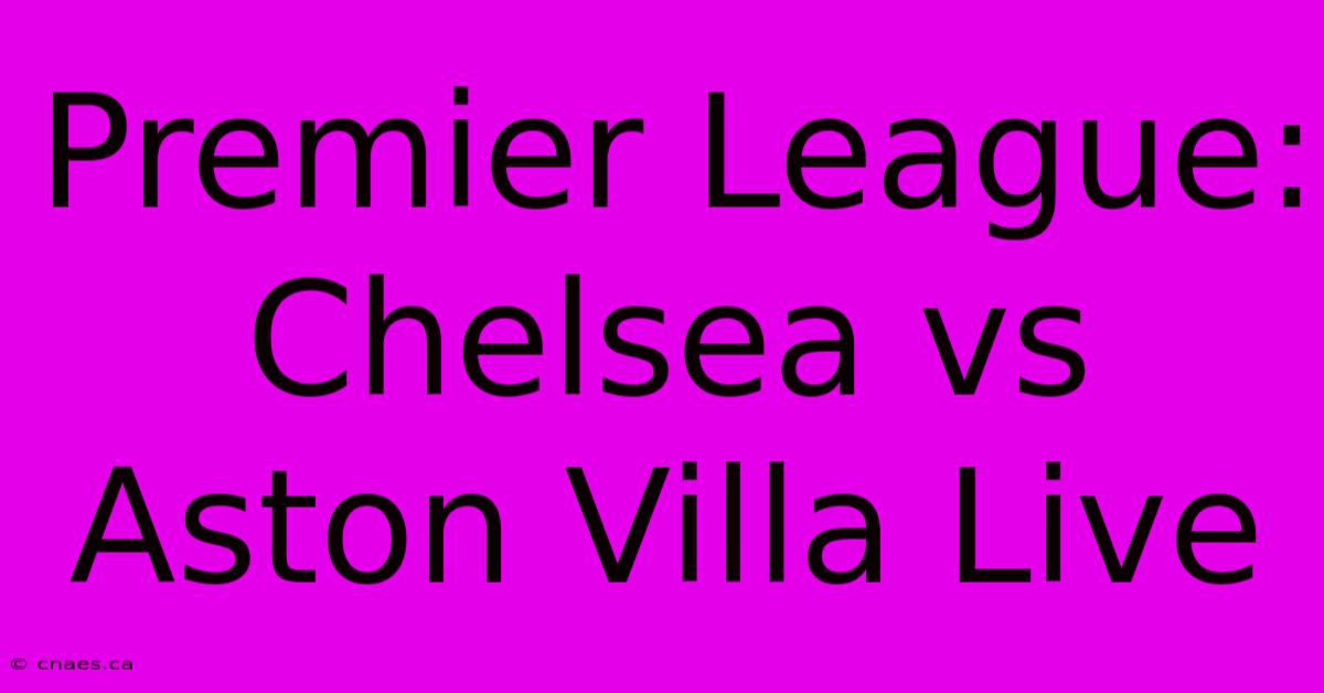 Premier League: Chelsea Vs Aston Villa Live