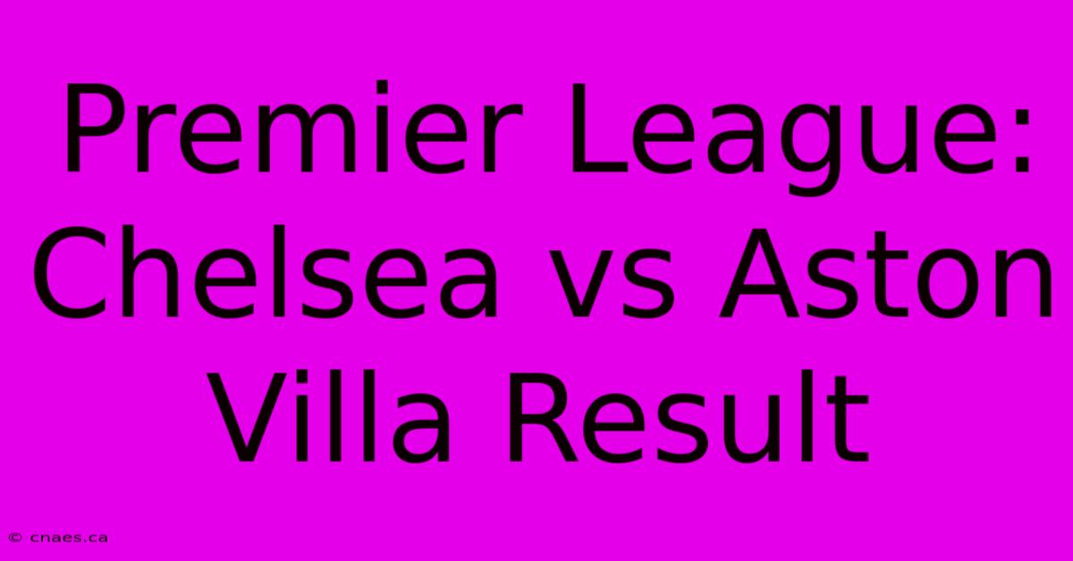 Premier League: Chelsea Vs Aston Villa Result