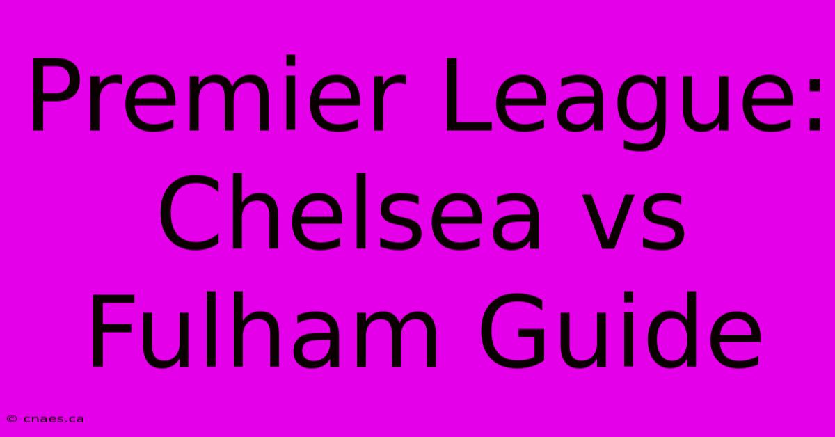 Premier League: Chelsea Vs Fulham Guide