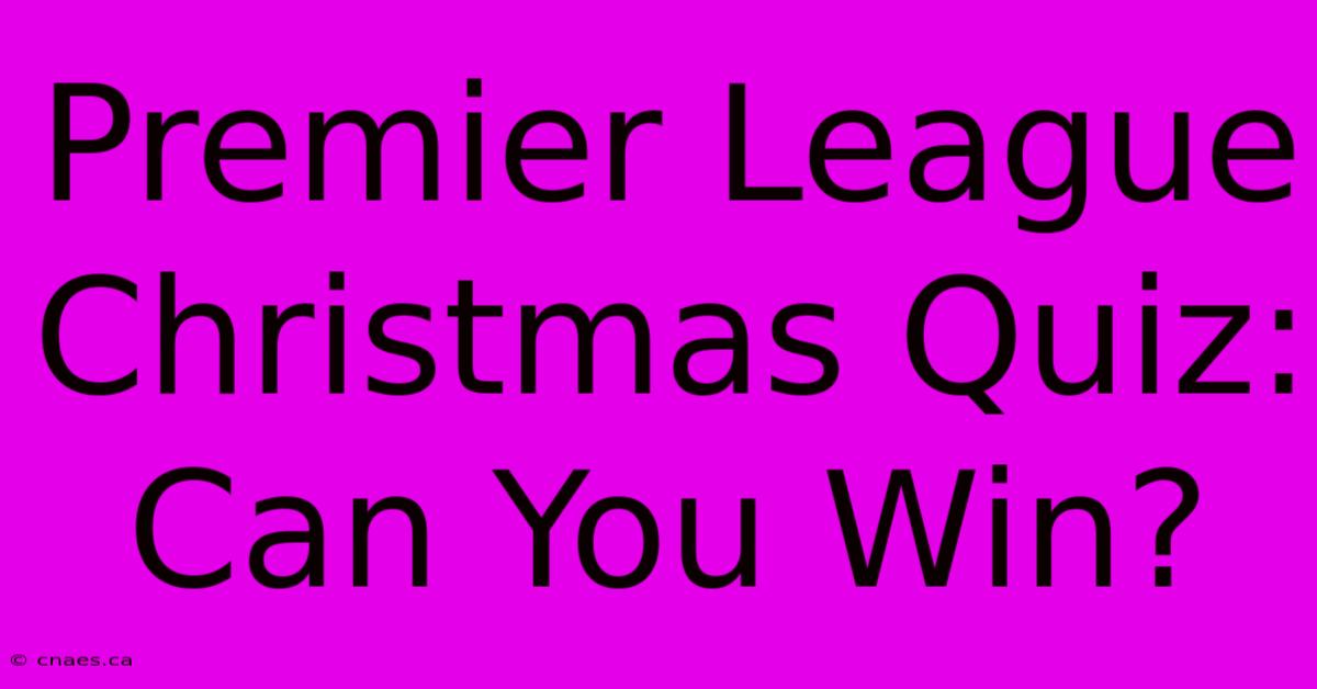 Premier League Christmas Quiz: Can You Win?