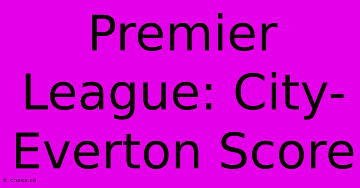 Premier League: City-Everton Score