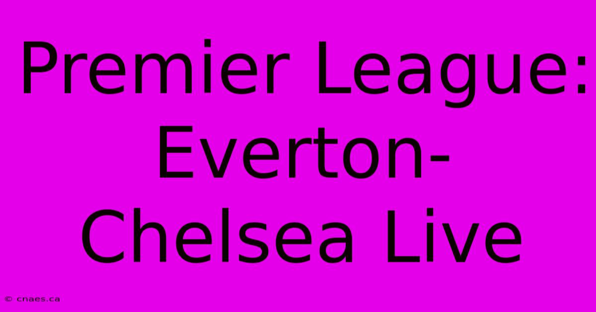 Premier League: Everton-Chelsea Live