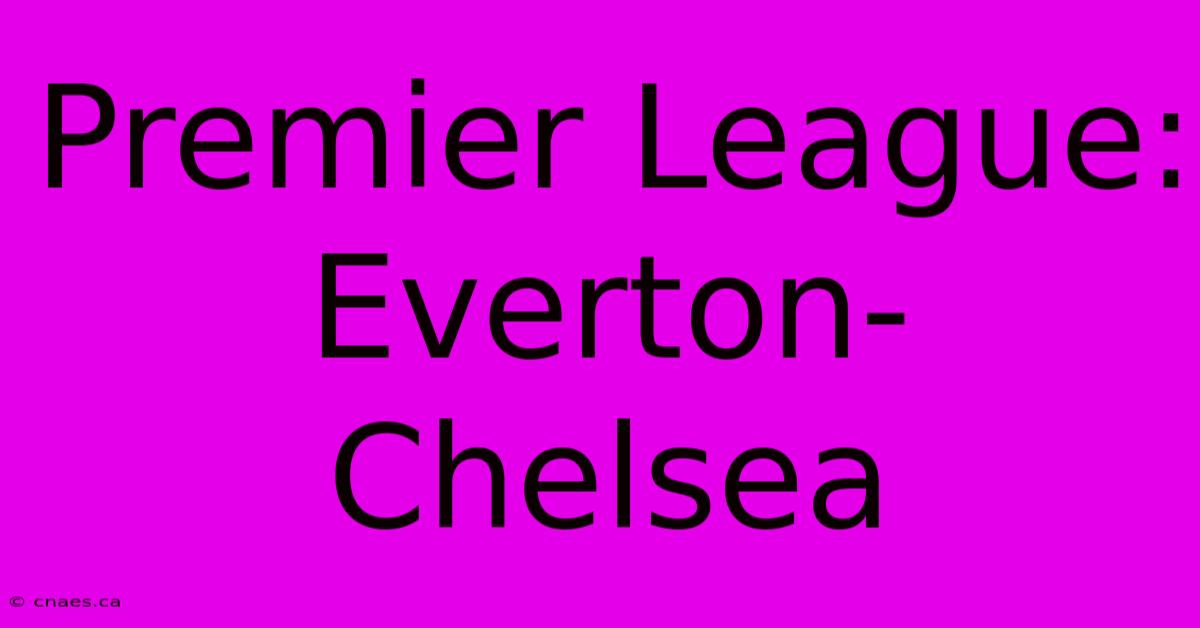 Premier League: Everton-Chelsea