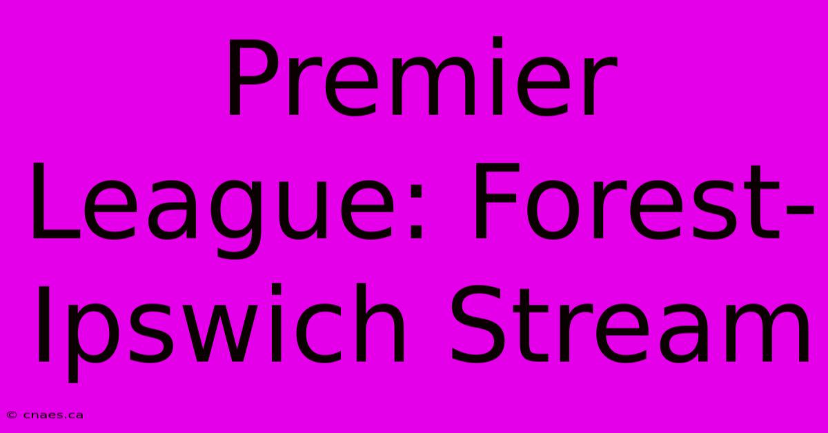 Premier League: Forest-Ipswich Stream